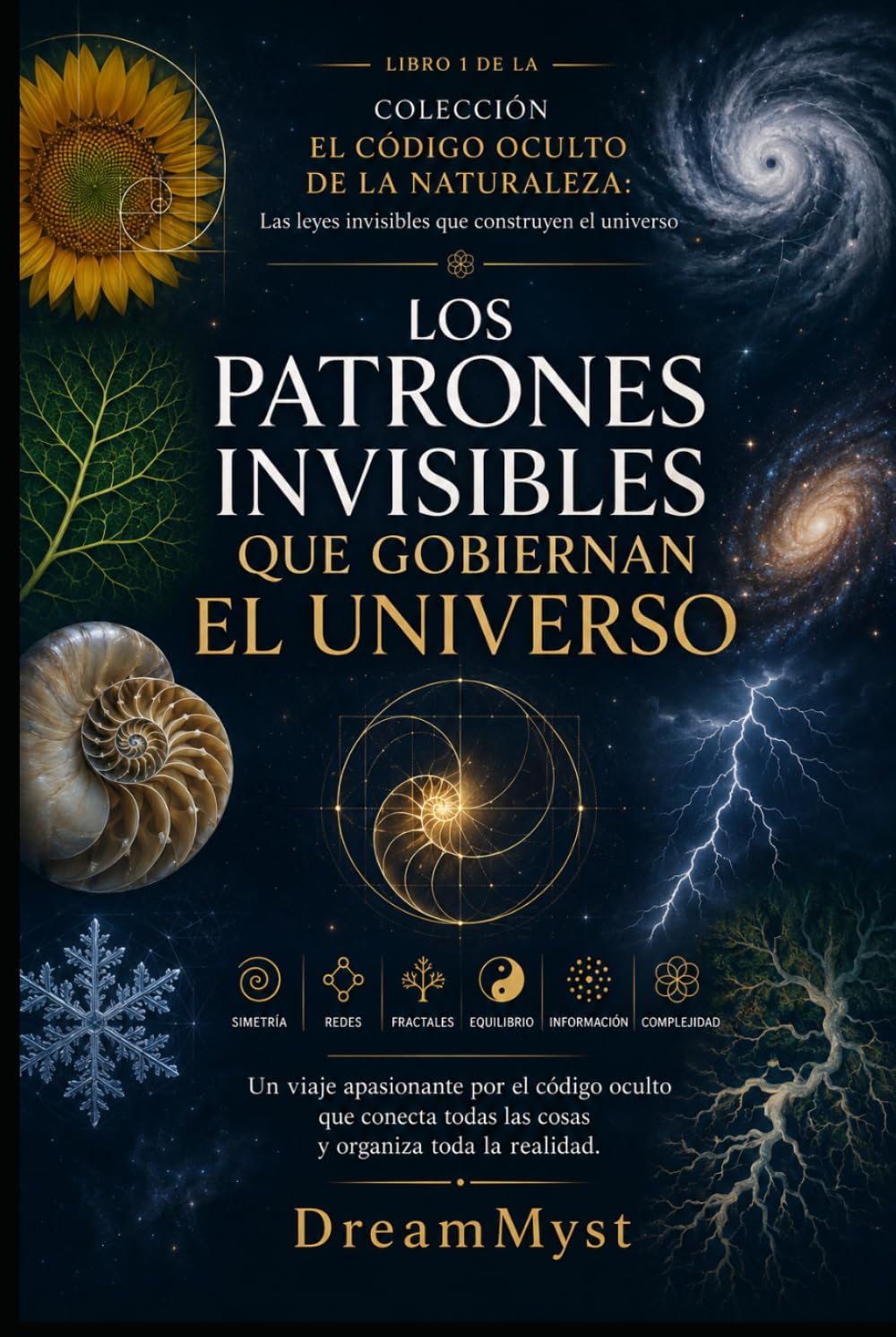 Los patrones invisibles que gobiernan el universo: COLECCIÓN EL CÓDIGO OCULTO DE LA NATURALEZA: Las leyes invisibles que construyen el universo (LIBRO 1)