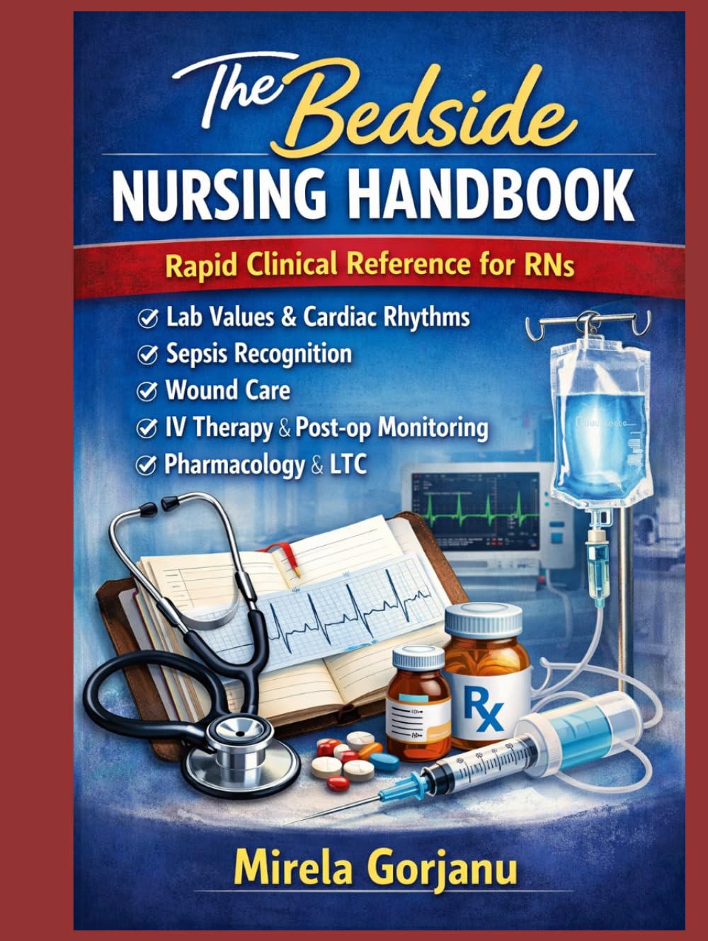 The Bedside Nursing Handbook: Rapid Clinical Reference for RNs: Lab Values, Cardiac Rhythms, Sepsis Recognition & Wound Care (Registered Nurse Notes)