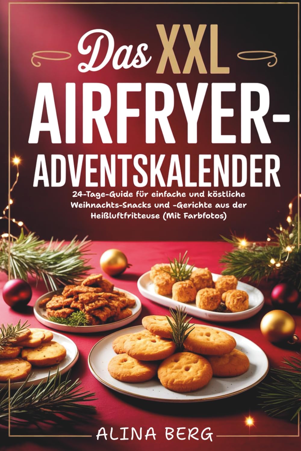 Das XXL Airfryer-Adventskalender: 24-Tage-Guide für einfache und köstliche Weihnachts-Snacks und -Gerichte aus der Heißluftfritteuse (Mit Farbfotos)
