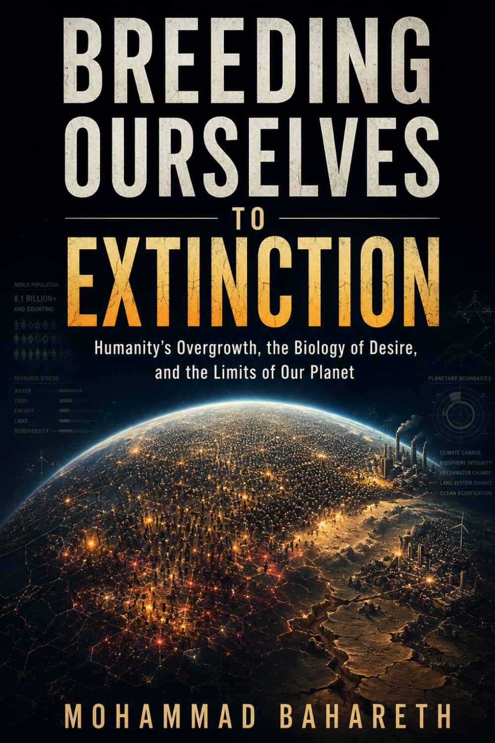 Breeding Ourselves to Extinction: Humanity’s Overgrowth, the Biology of Desire, and the Limits of Our Planet
