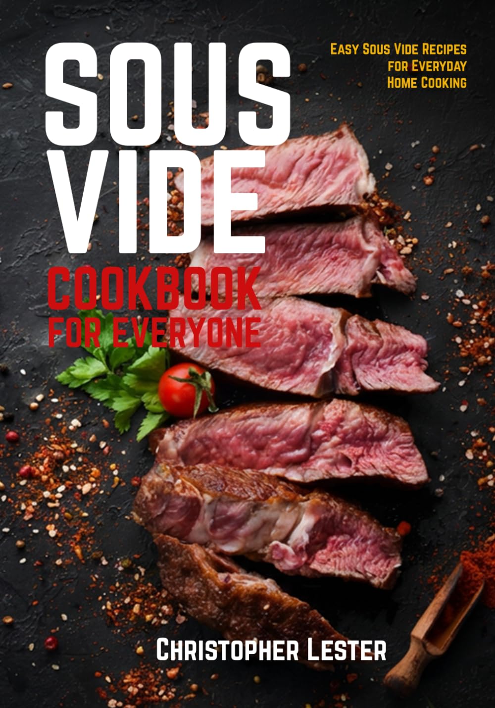 Sous Vide Cookbook for Everyone: Easy Sous Vide Recipes for Everyday Home Cooking (Sous Vide Cooking)