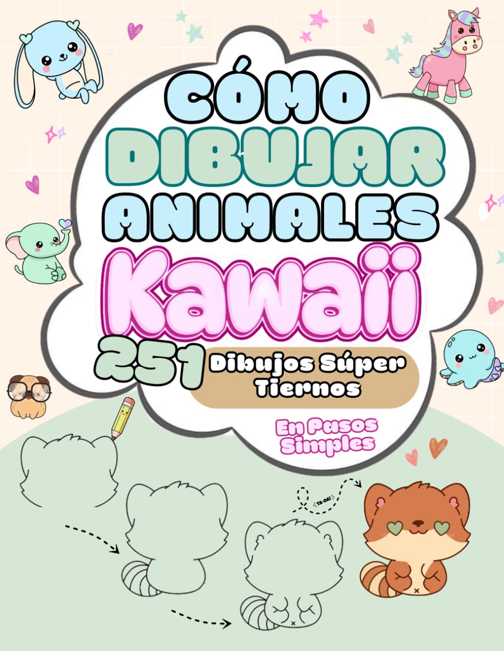 Cómo Dibujar Animales Kawaii: 251 Dibujos Súper Tiernos En Pasos Simples. Un libro divertido y motivador para enseñar a los niños a partir de 6 años a dibujar adorables animales paso a paso.