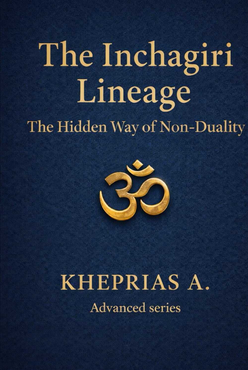 The Inchagiri Lineage: The Hidden Way of Non-Duality (ADVANCED SERIES — Vedanta & The Navnath–Inchagiri Lineage)