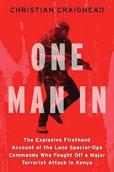 One Man In: The Explosive Firsthand Account of the Lone Special-Ops Commando Who Fought Off a Major Terrorist Attack in Kenya