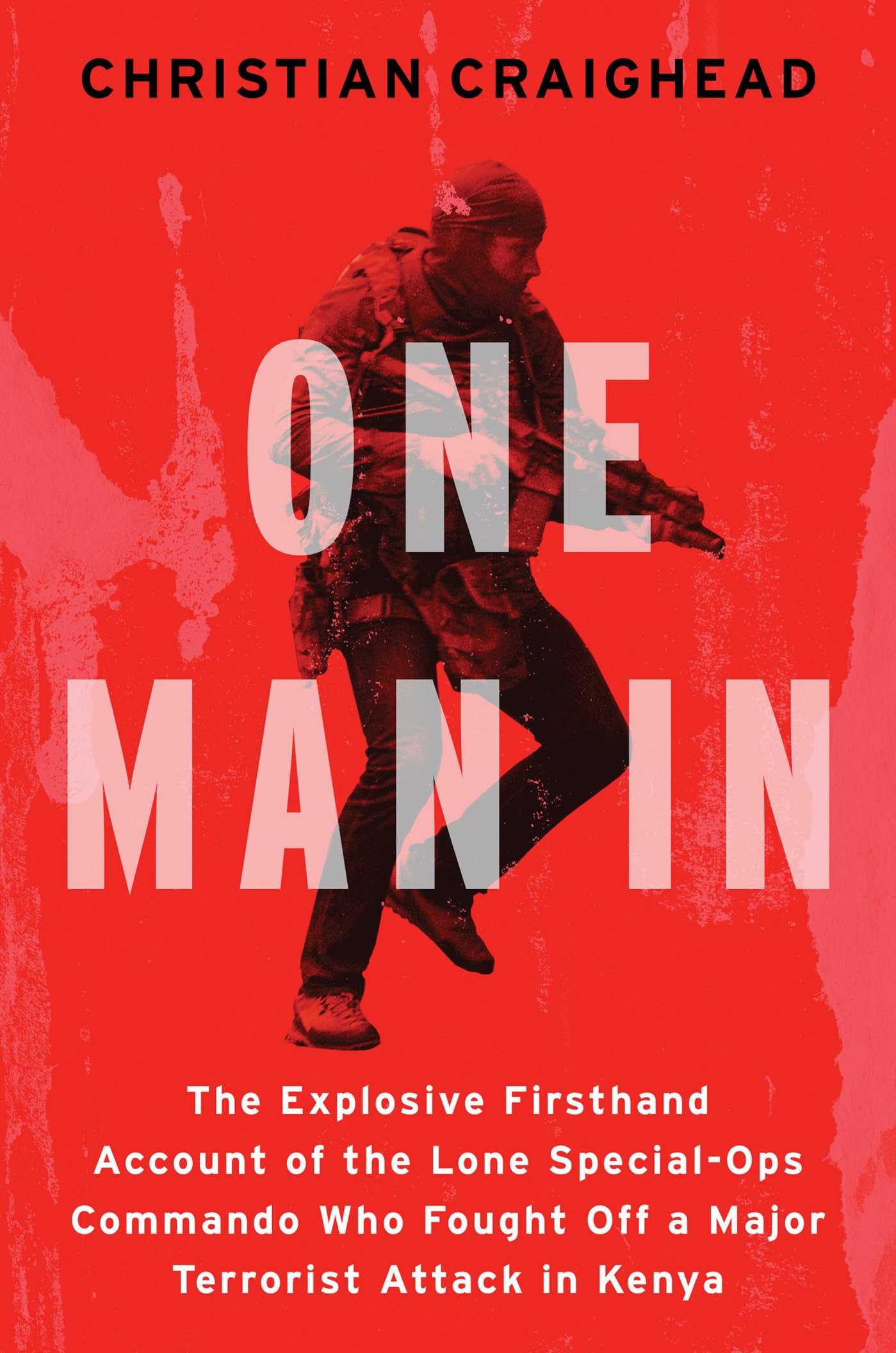 One Man in: The Explosive Firsthand Account of the Lone Special-ops Commando Who Fought Off a Major Terrorist Attack in Kenya