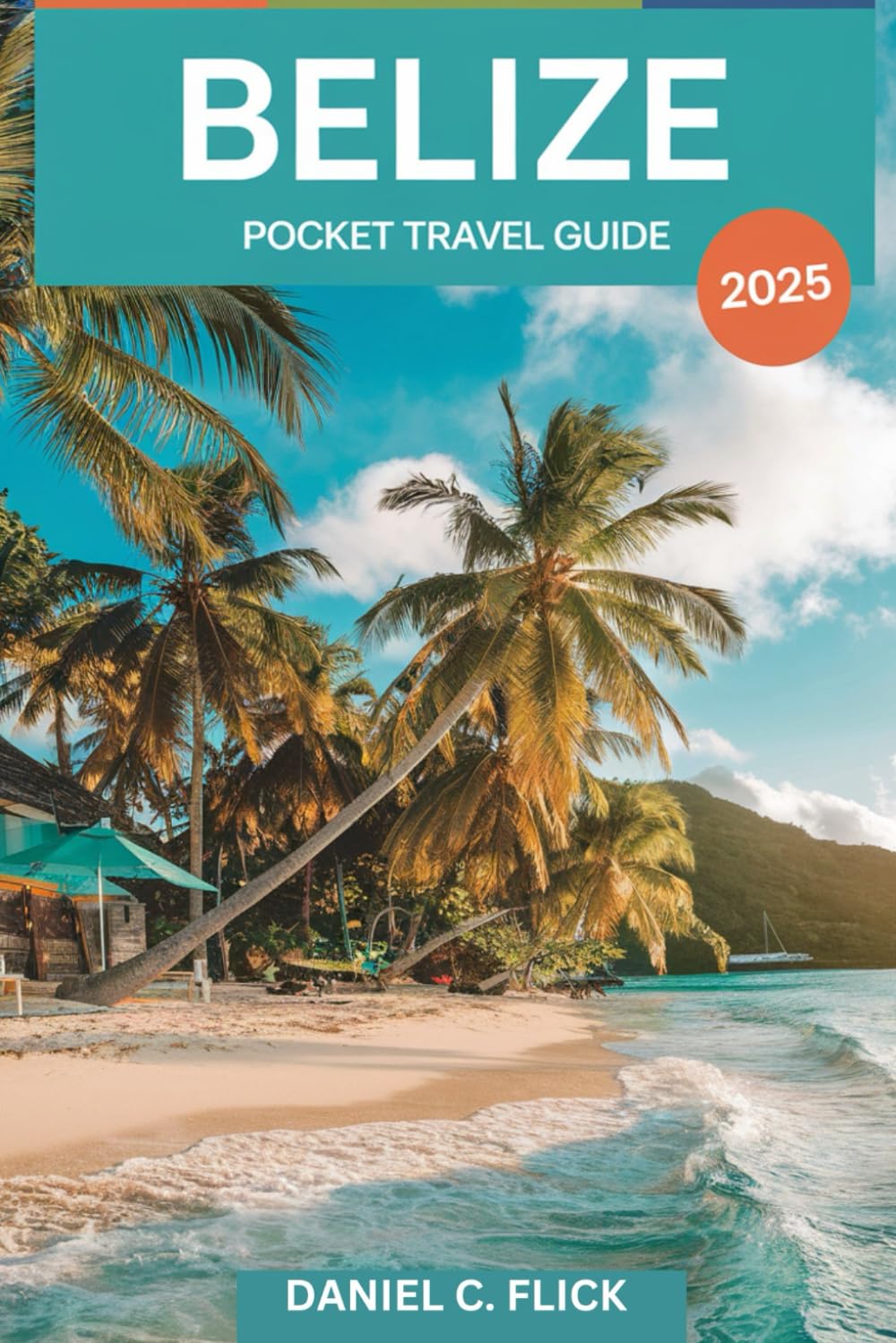 Belize Pocket Travel Guide 2025: Discover the top attractions, hidden gems and savor the belizean cuisine with ease