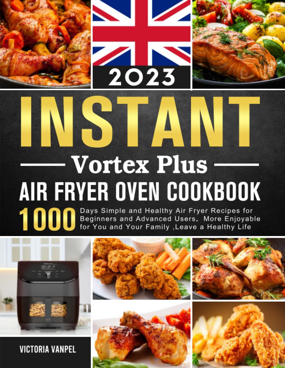 Instant Vortex Plus Air Fryer Oven Cookbook UK 2023: 1000 Days Simple and Healthy Air Fryer Recipes for Beginners and Advanced Users,More Enjoyable for You and Your Family ,Leave a Healthy Life
