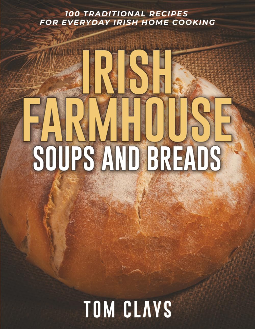 Irish Farmhouse Soups and Breads: 100 Hearty Homemade Recipes from the Irish Kitchen (The Irish Farmhouse Kitchen Series)