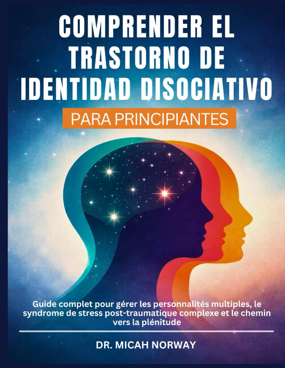 COMPRENDER EL TRASTORNO DE IDENTIDAD DISOCIATIVO: Guía completa para afrontar personalidades múltiples, trastorno de estrés postraumático complejo y el camino hacia la plenitud