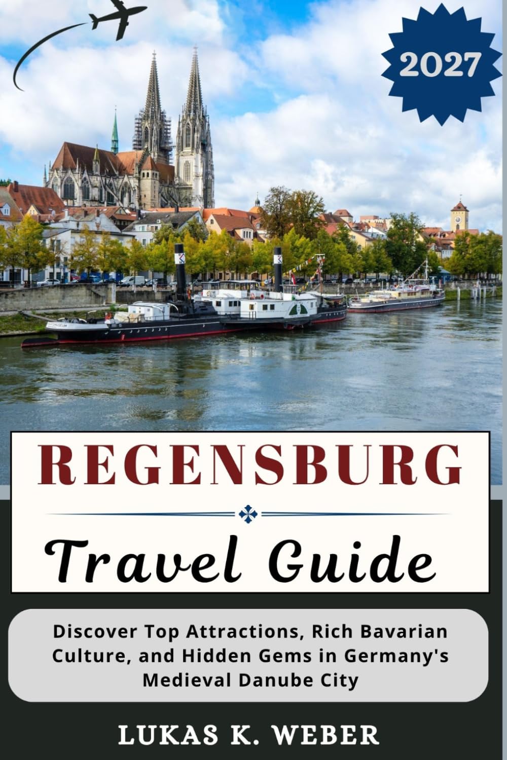 REGENSBURG TRAVEL GUIDE: Discover Top Attractions, Rich Bavarian Culture, and Hidden Gems in Germany's Medieval Danube City (Weber Travel Book Collections (ENG))