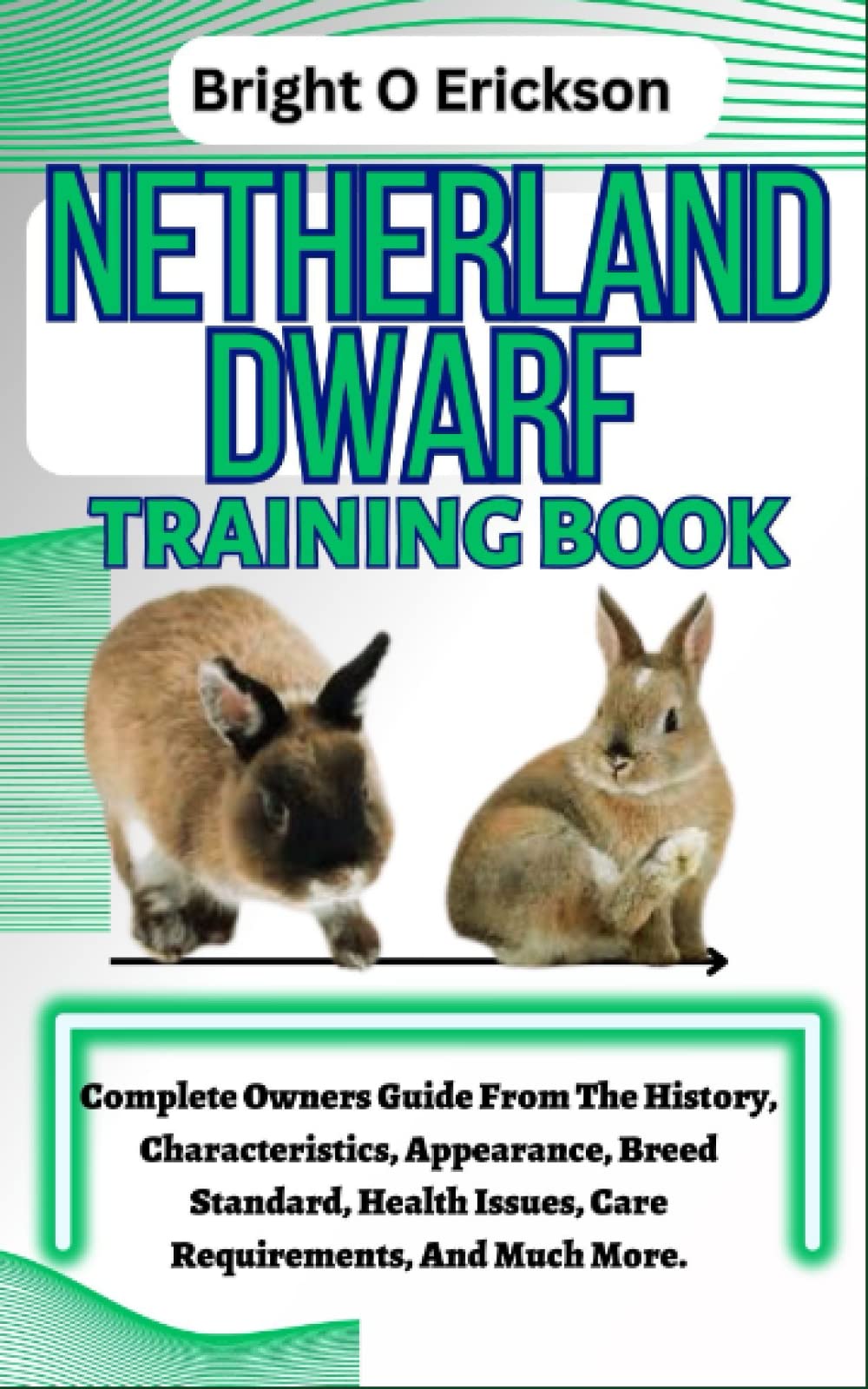 NETHERLAND DWARF TRAINING BOOK: Complete Owners Guide From The History, Characteristics, Appearance, Breed Standard, Health Issues, Care Requirements,