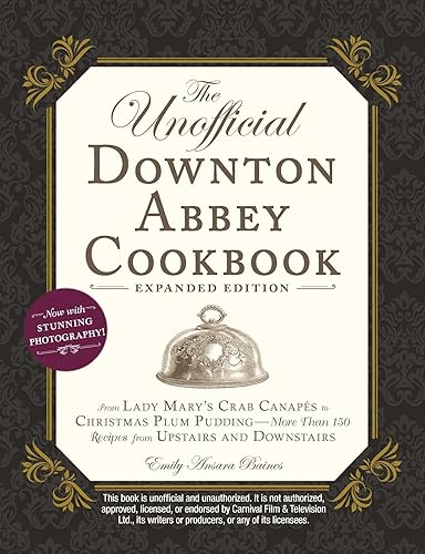 The Unofficial Downton Abbey Cookbook, Expanded Edition: From Lady Mary's Crab Canapés to Christmas Plum Pudding―More Than 150 Recipes from Upstairs and Downstairs (Unofficial Cookbook) - Hardcover