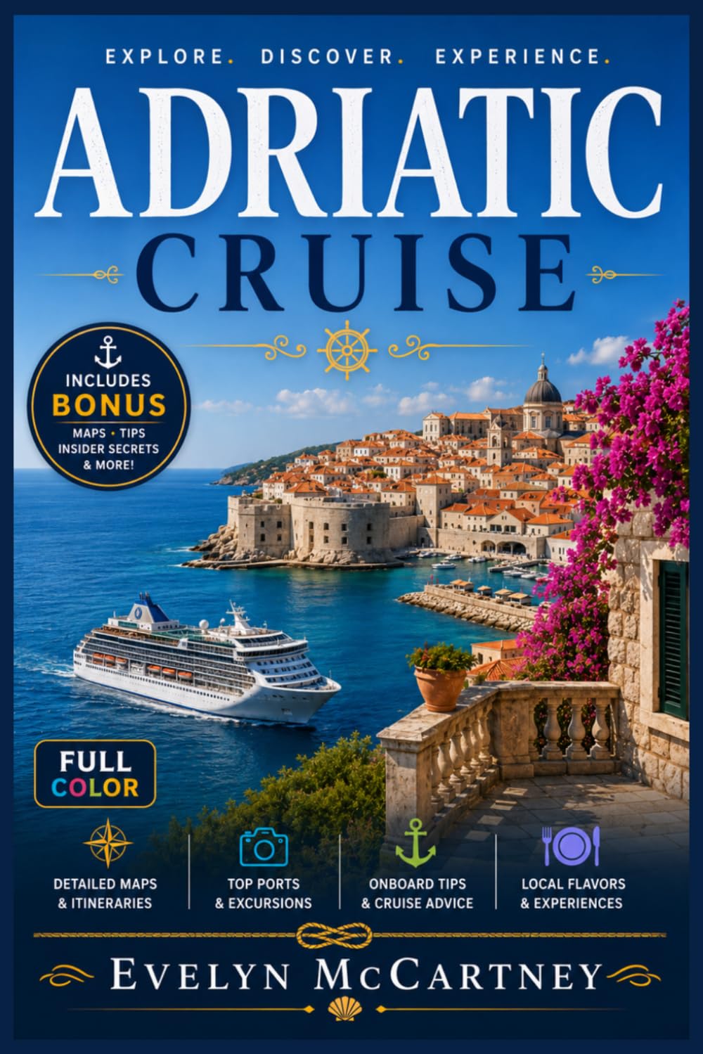 ADRIATIC CRUISE TRAVEL GUIDE 2026 ( FULL-COLOR ): Croatia, Montenegro, Slovenia & the Italian Coast | Port-by-Port Shore Excursions, Venice to Dubrovnik, Bay of Kotor, Split, Mostar Day Trip