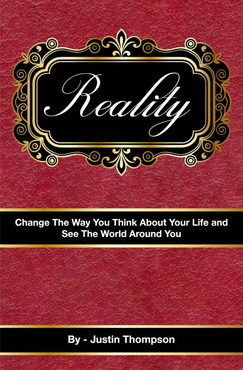 Reality: Change The Way You Think About Your Life and See The World Around You