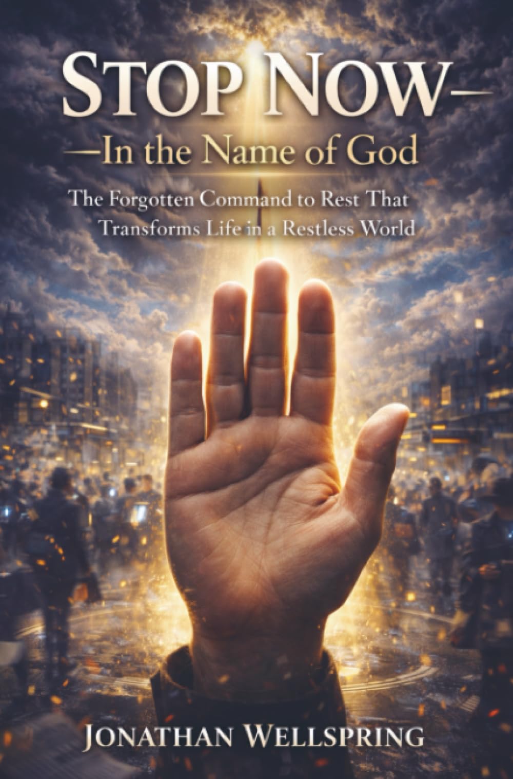 Stop Now—In the Name of God: The Forgotten Command to Rest That Transforms Life in a Restless World