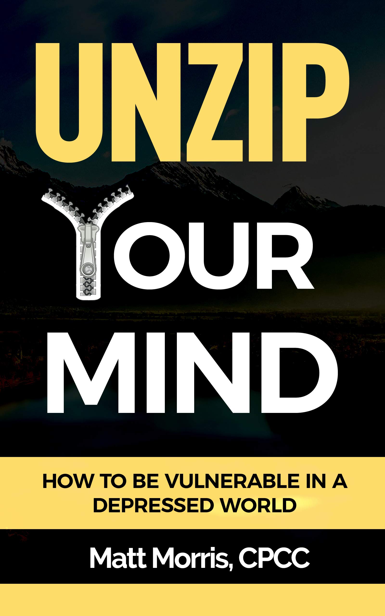 Unzip Your Mind: How to Be Vulnerable In a Depressed World (depression in a digital age, depression healed, depression books for men, depression quotes, depression no more, depression is a liar)