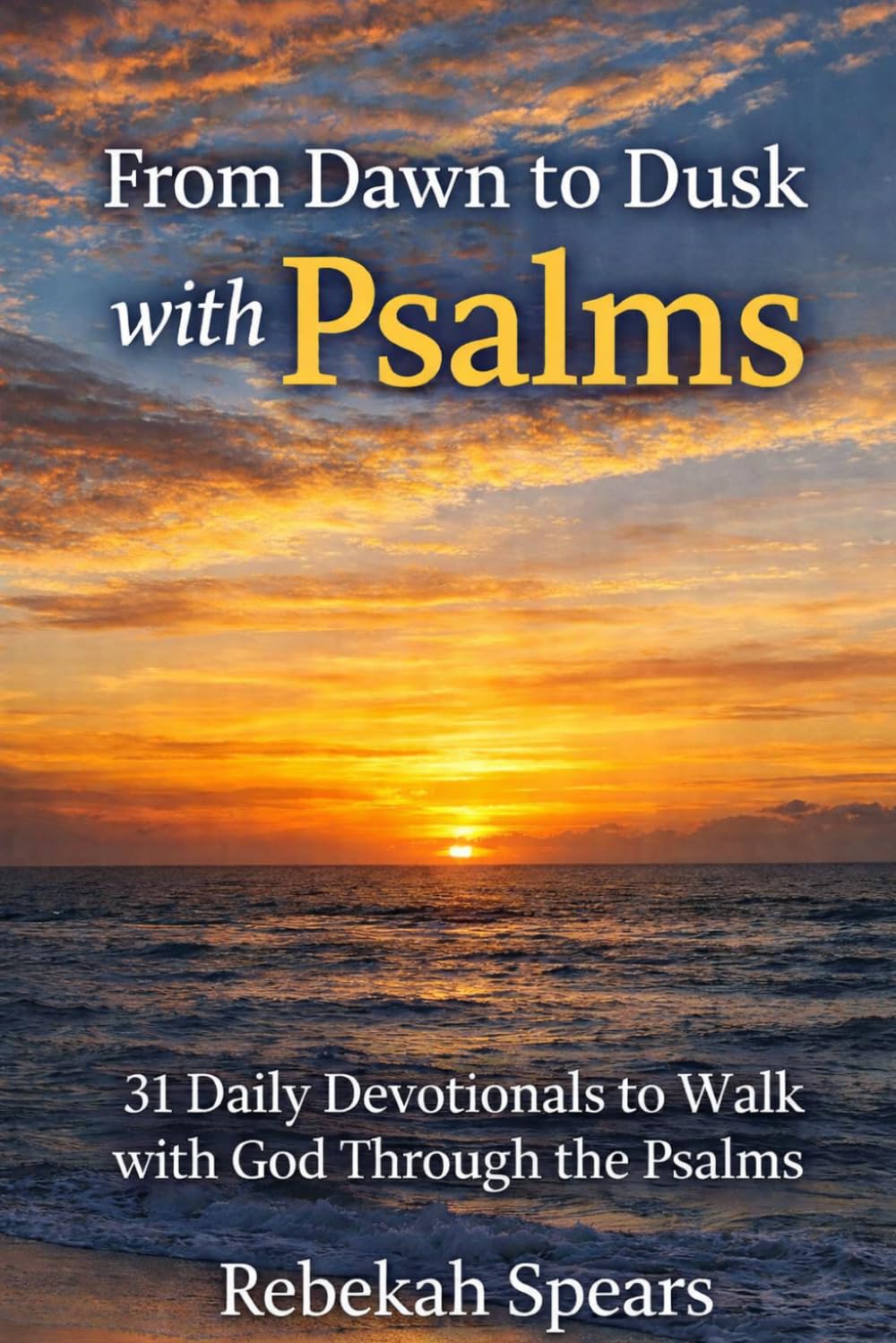 From Dawn To Dusk With Psalms: 31 Daily Devotionals to Walk with God Through the Psalms