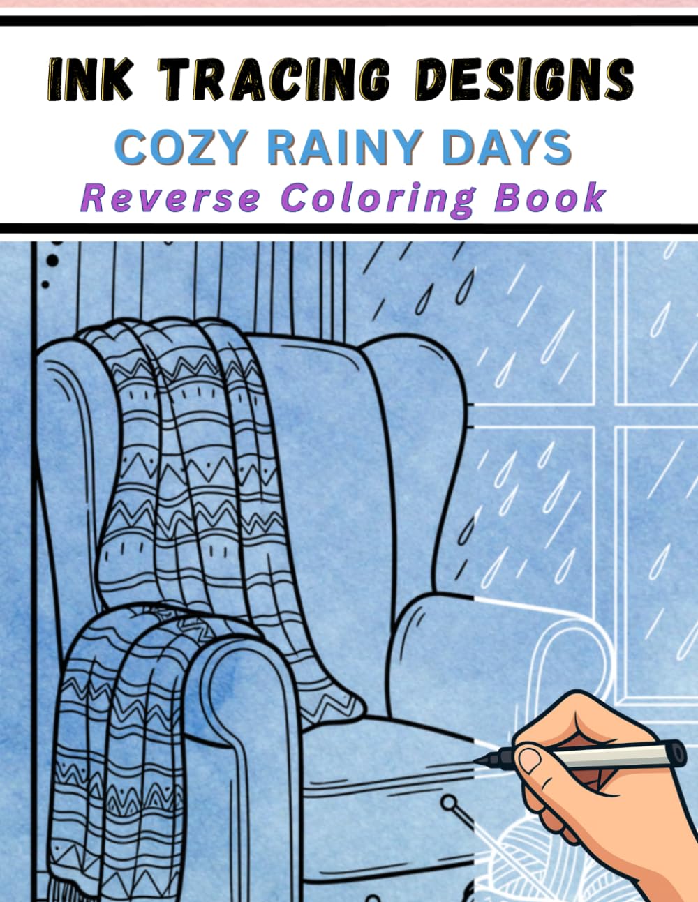 Ink Tracing Designs - Cozy Rainy Days - Reverse Coloring Book: 33 Relaxing Scenes for Stress Relief and Creative Calm Simple, Soothing Designs for Quiet, Peaceful Moments