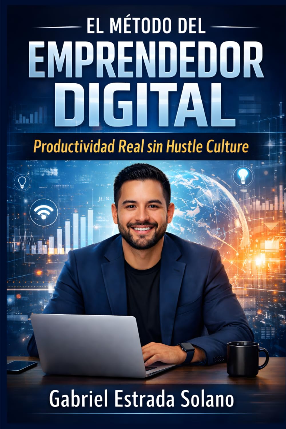 El Método del Emprendedor digital: Productividad Real sin Hustle Culture