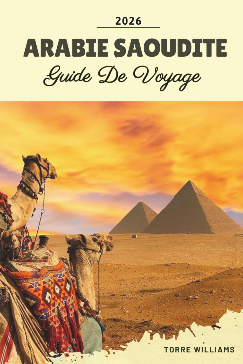 GUIDE DE VOYAGE ARABIE SAOUDITE 2026: Riyad, AlUla, NEOM, stations balnéaires de la mer Rouge, aventures dans le désert et patrimoine culturel