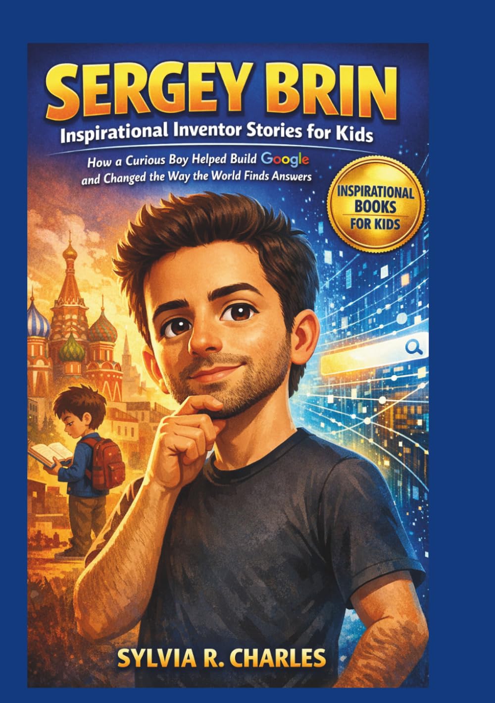 SERGEY BRIN Inspirational Inventors Story For Kids: The Curious Boy Who Helped Build Google and Changed How the World Finds Answers (know some of your inventors and some ancient stories)