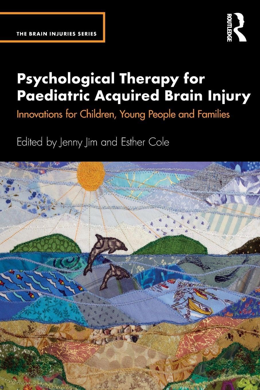 Psychological Therapy for Paediatric Acquired Brain Injury: Innovations for Children, Young People and Families (The Brain Injuries Series)