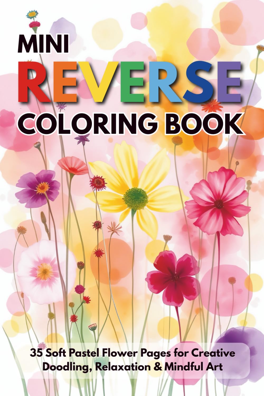 Mini Reverse Coloring Book: 35 Soft Pastel Flower Pages for Creative Doodling, Relaxation & Mindful Art