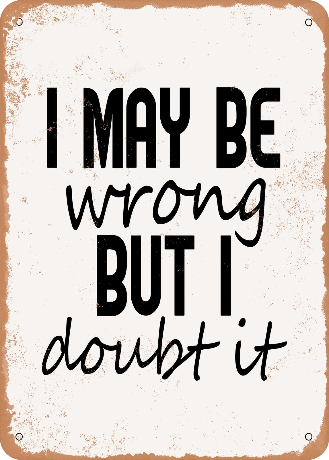 Metal Sign - I May Be Wrong But I Doubt It - 2 - Vintage Look home decor