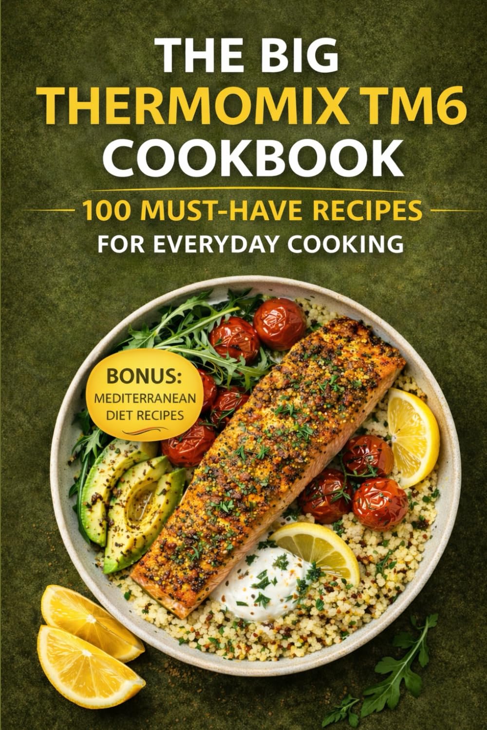 The Big Thermomix TM6 Cookbook: 100 Must-Have Recipes for Everyday Cooking (The Complete Thermomix™ TM6 Collection)