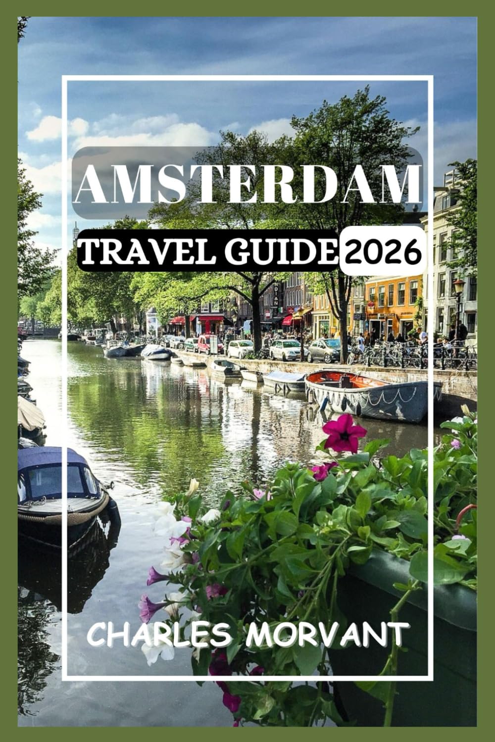 AMSTERDAM TRAVEL GUIDE 2026: Navigate Canals, Cuisine, Culture and Nightlife with Confidence