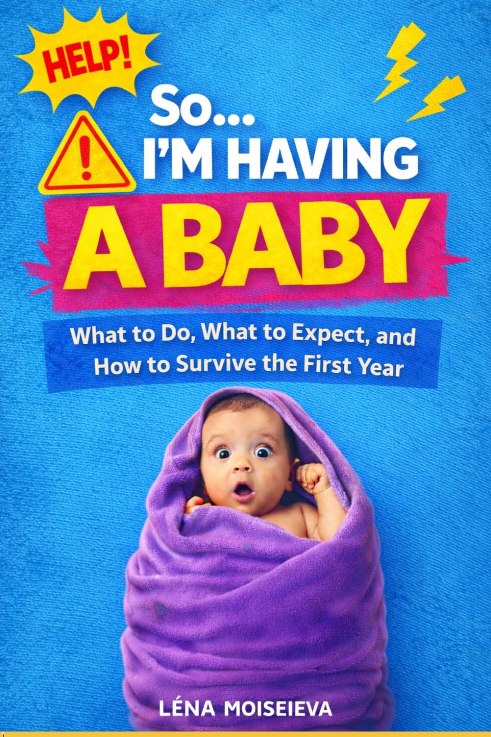 So... I'm Having a Baby: What to do, What to expect, and how to survive the first Year
