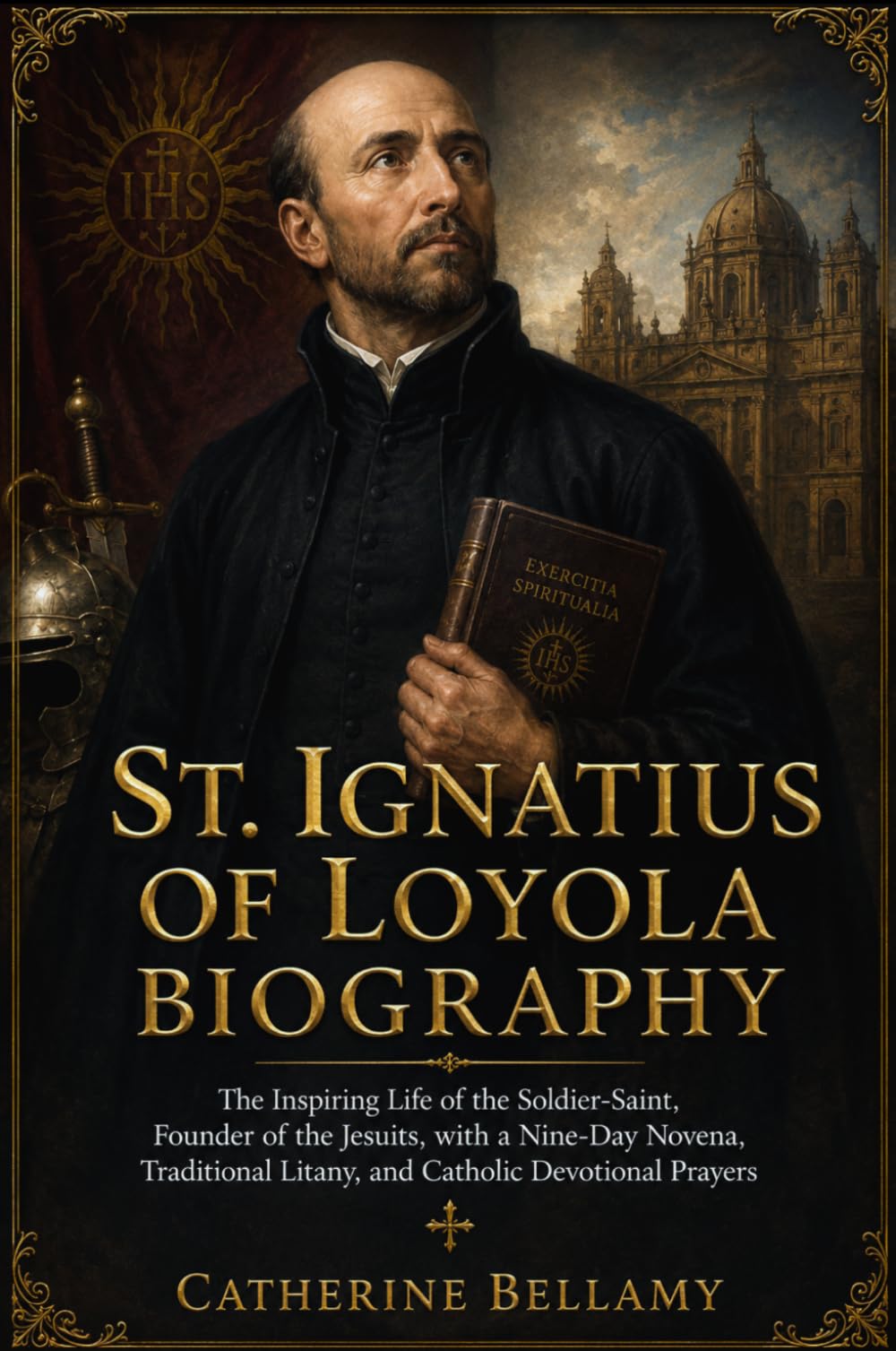 ST. IGNATIUS OF LOYOLA BIOGRAPHY: The Inspiring Life of the Soldier-Saint, Founder of the Jesuits, with a Nine-Day Novena, Traditional Litany, and Catholic Devotional Prayers