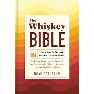 The Whiskey Bible: A Complete Guide to the World's Greatest Spirit (The History, Secrets, and Lore Behind the Best Scotch, Bourbon, Irish, Rye, Canadian, Japanese, Single Malt, and More)