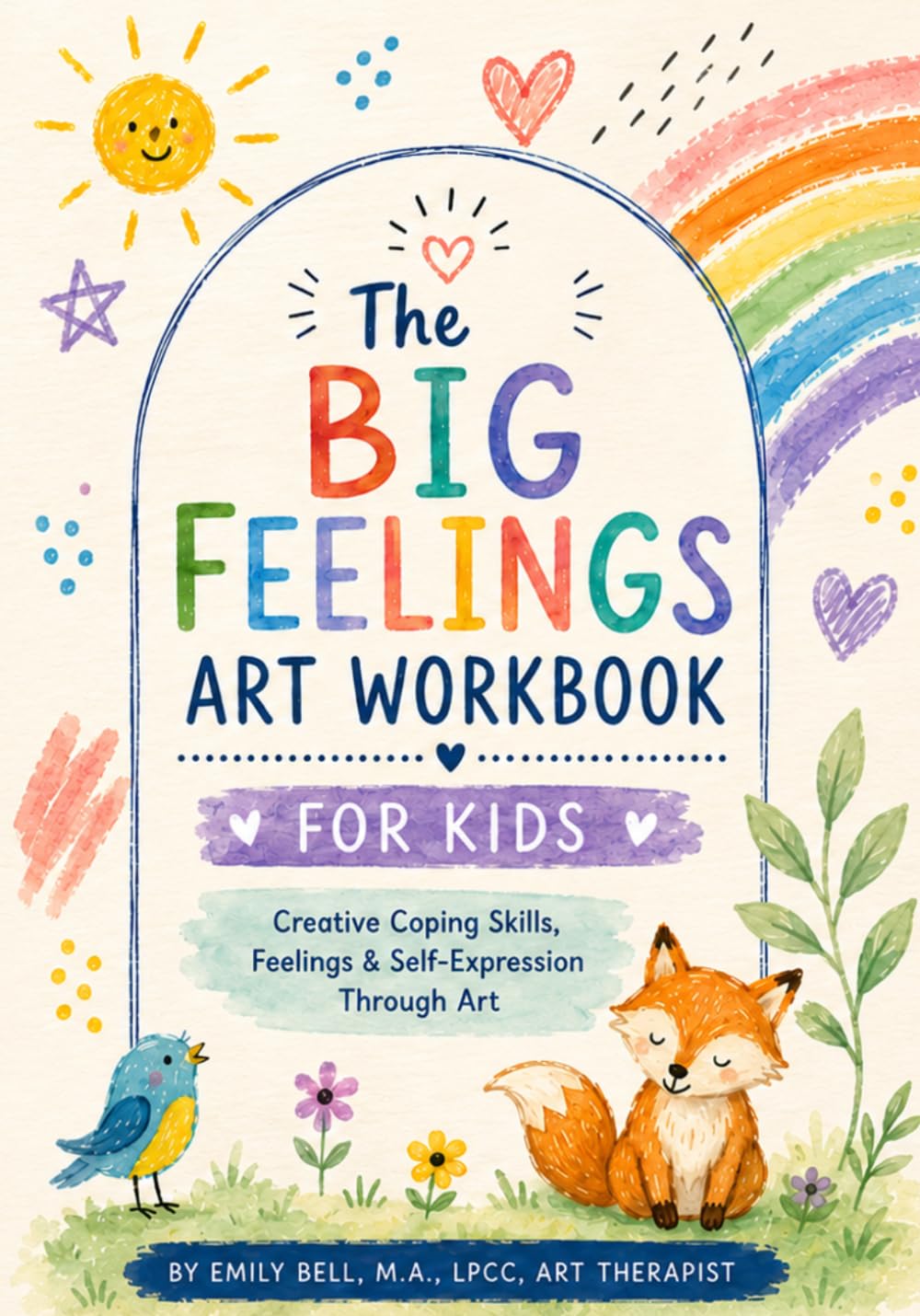The Big Feelings Art Workbook for Kids: Therapeutic Art Activities for Big Feelings, Anxiety, Self-Esteem, Coping Skills, and Emotional Growth
