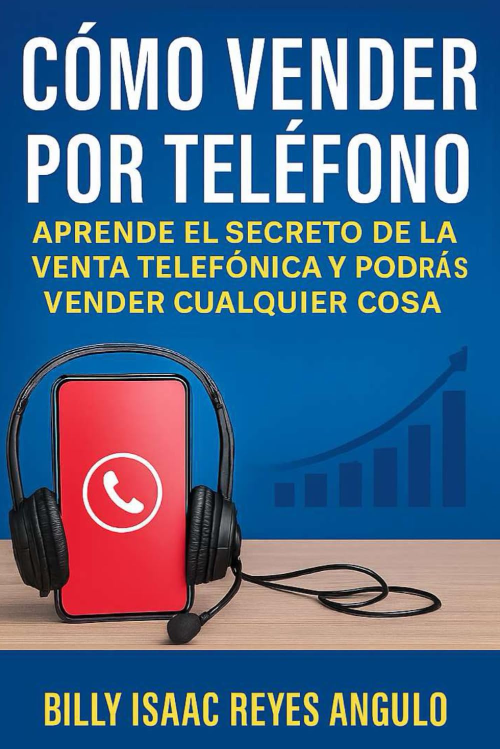 Cómo Vender Por Teléfono: Aprende el Secreto de la Venta Telefónica y Podrás Vender Cualquier Cosa (Spanish Edition)