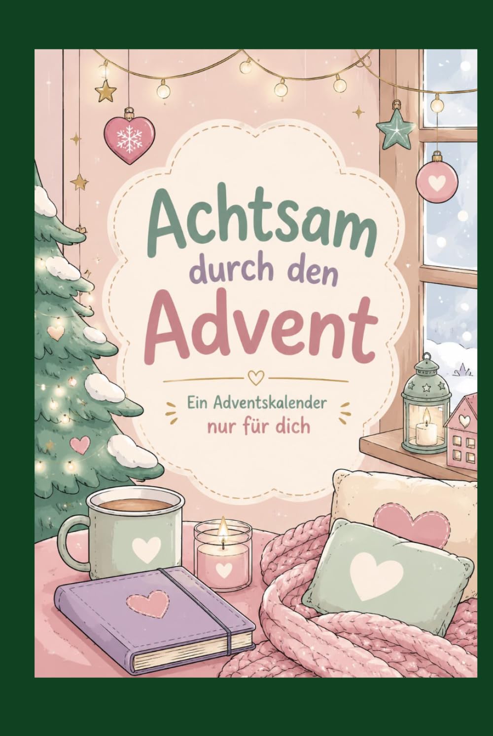 Achtsam durch den Advent - Ein Adventskalender nur für dich (Achtsamkeit-Adventskalender)