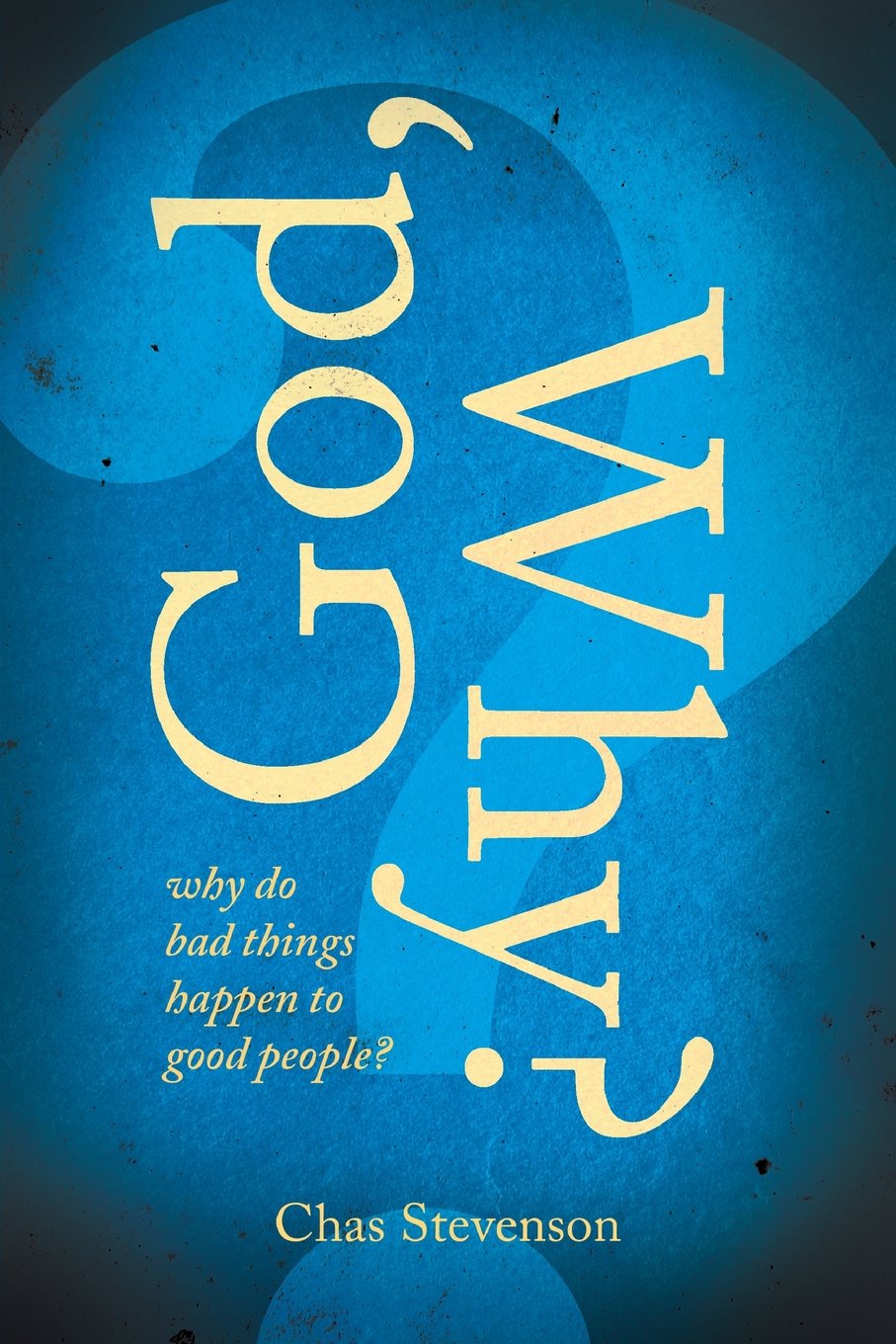God, Why?: Why Do Bad Things Happen to Good People?