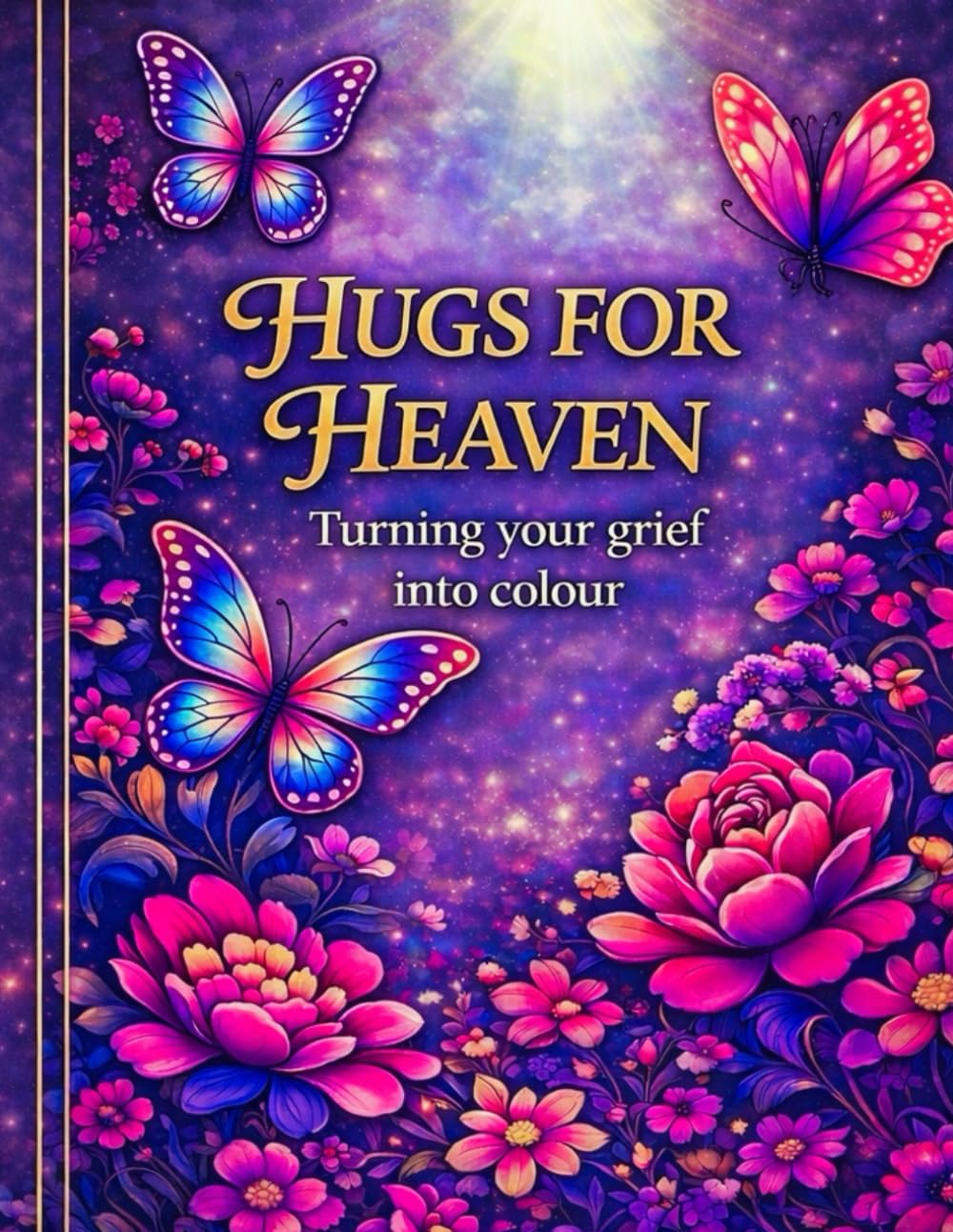 Hugs to Heaven: Turning Grief into Colour: 1 (My Mom, My Angel, My Best Friend)
