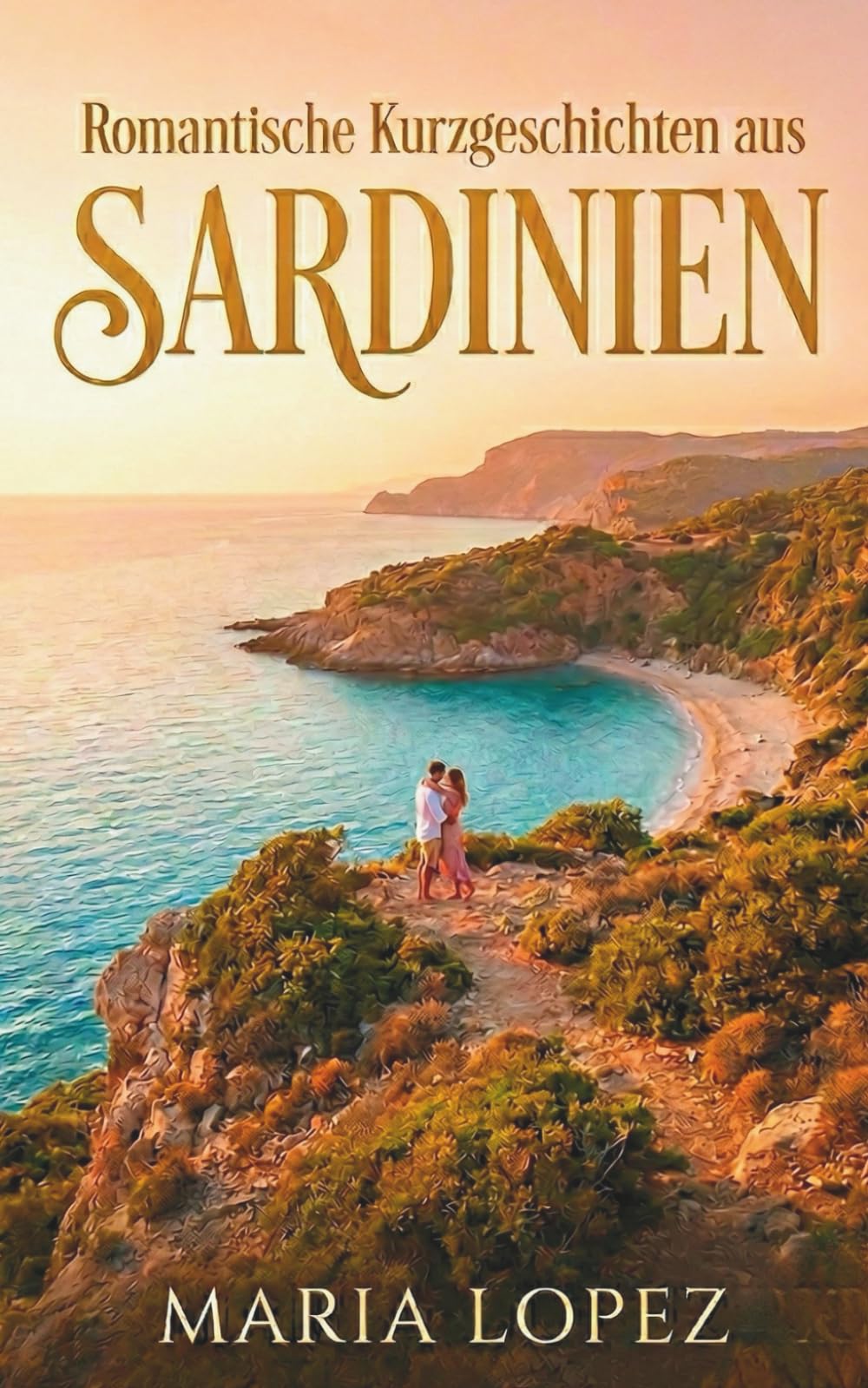 Romantische Kurzgeschichten aus Sardinien | Deutsche Urlaubslektüre (Sinnliches Mittelmeer)