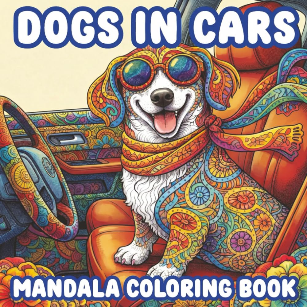 Dogs in Cars Coloring Book: Cute and Funny Dogs Riding in Cars Featuring Labradors, Golden Retrievers, Poodles and Bulldogs, Easy Mandala Style ... Women for Stress Relief and Mindful Coloring