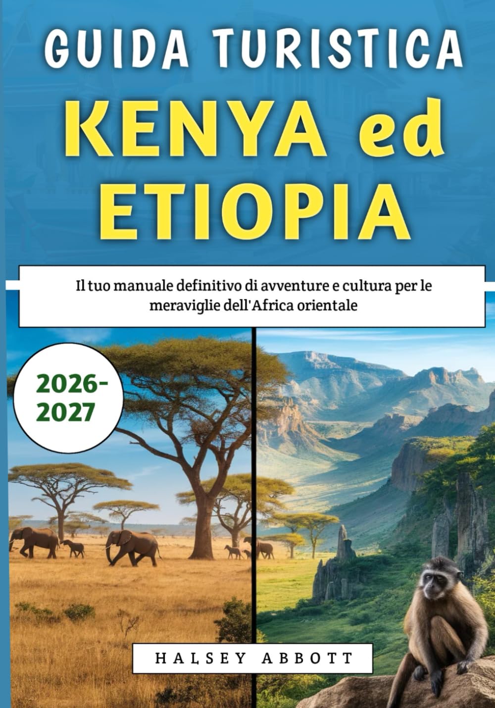 Guida Turistica Kenya ed Etiopia 2026-2027: Il tuo manuale definitivo di avventure e cultura per le meraviglie dell'Africa orientale