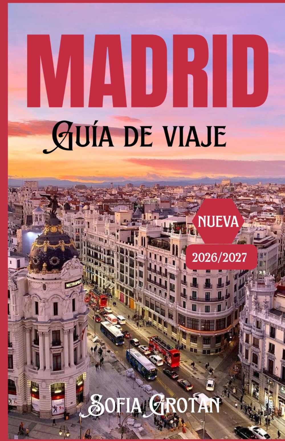 Madrid Guía de viaje 2026/2027: La guía definitiva para descubrir la vibrante capital de España, sus joyas ocultas, su gastronomía, su cultura y aventuras inolvidables.