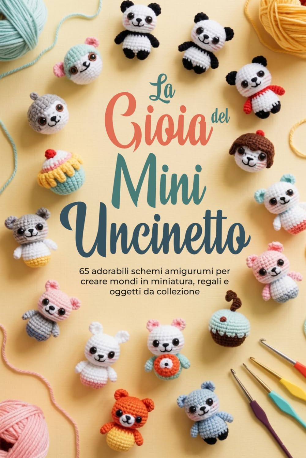 La Gioia del Mini Uncinetto: 65 adorabili schemi amigurumi per creare mondi in miniatura, regali e oggetti da collezione