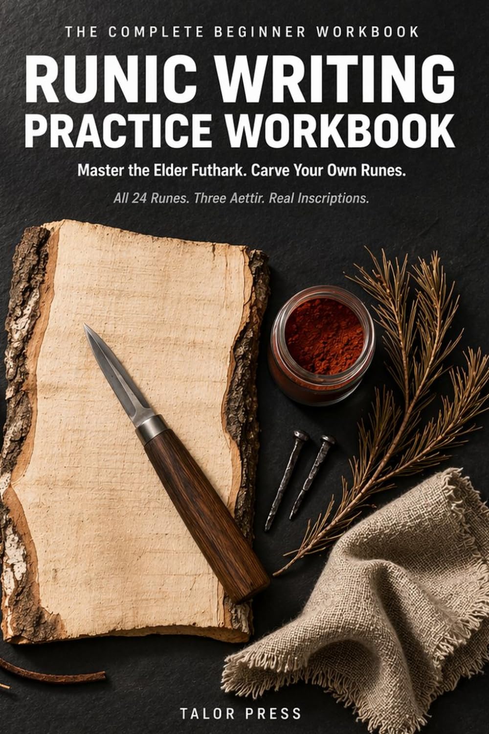 Runic Writing Practice Workbook: The Complete Beginner Workbook: Master All 24 Elder Futhark Runes, Three Aettir, Bind Runes, and Viking Inscriptions ... Practice Pages and Structured Drills