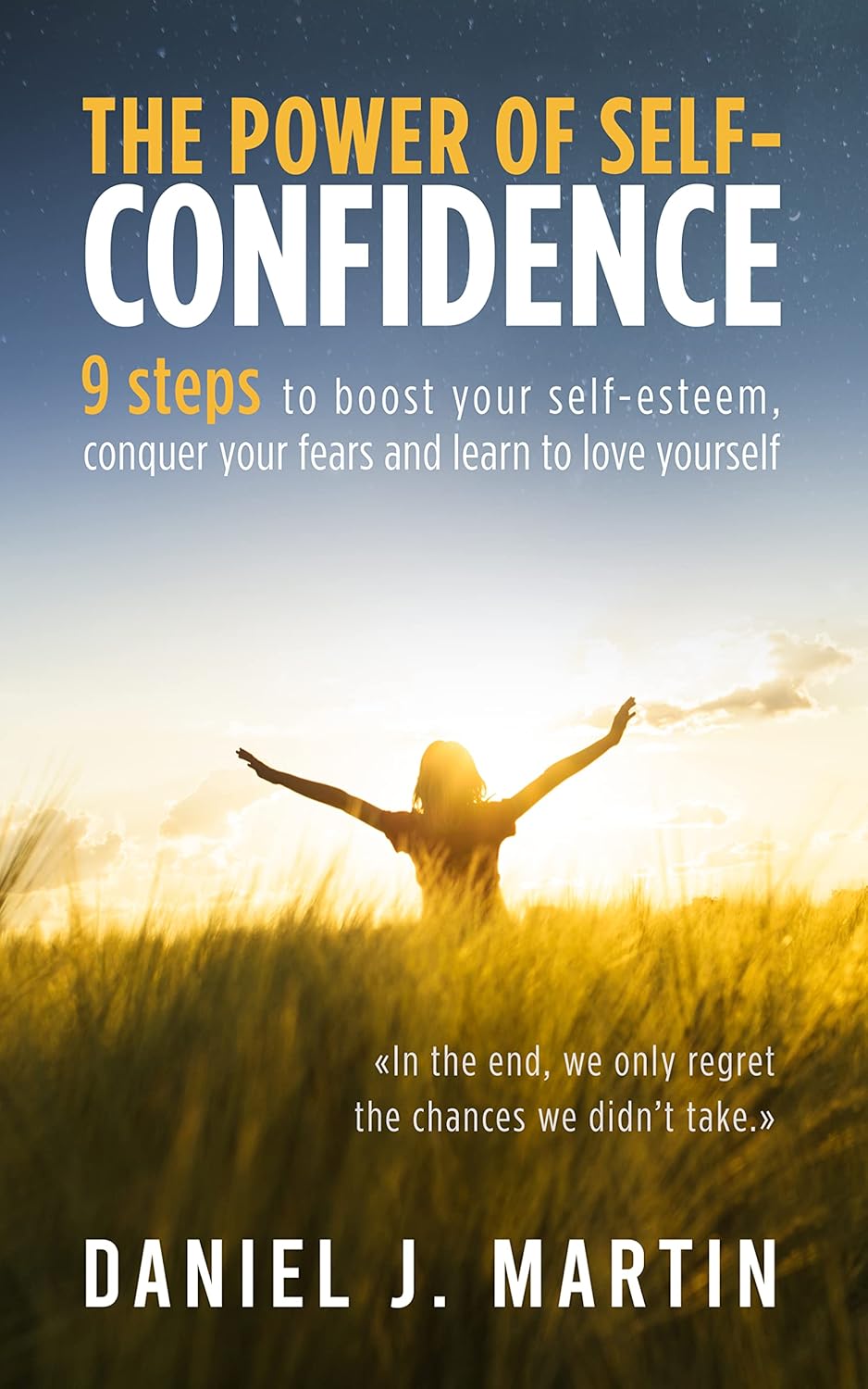The power of self-confidence: 9 steps to boost your self-esteem, conquer your fears and learn to love yourself (The Power is Within You)