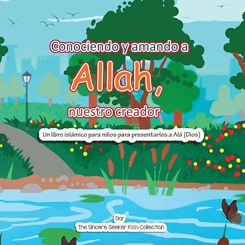 Conociendo y Amando a Alá, Nuestro Creador: Un libro Islámico Para Niños Para Presentarles a Alá (Dios): Un libro islámico para niños para ... en español | Islamic books in Spanish)