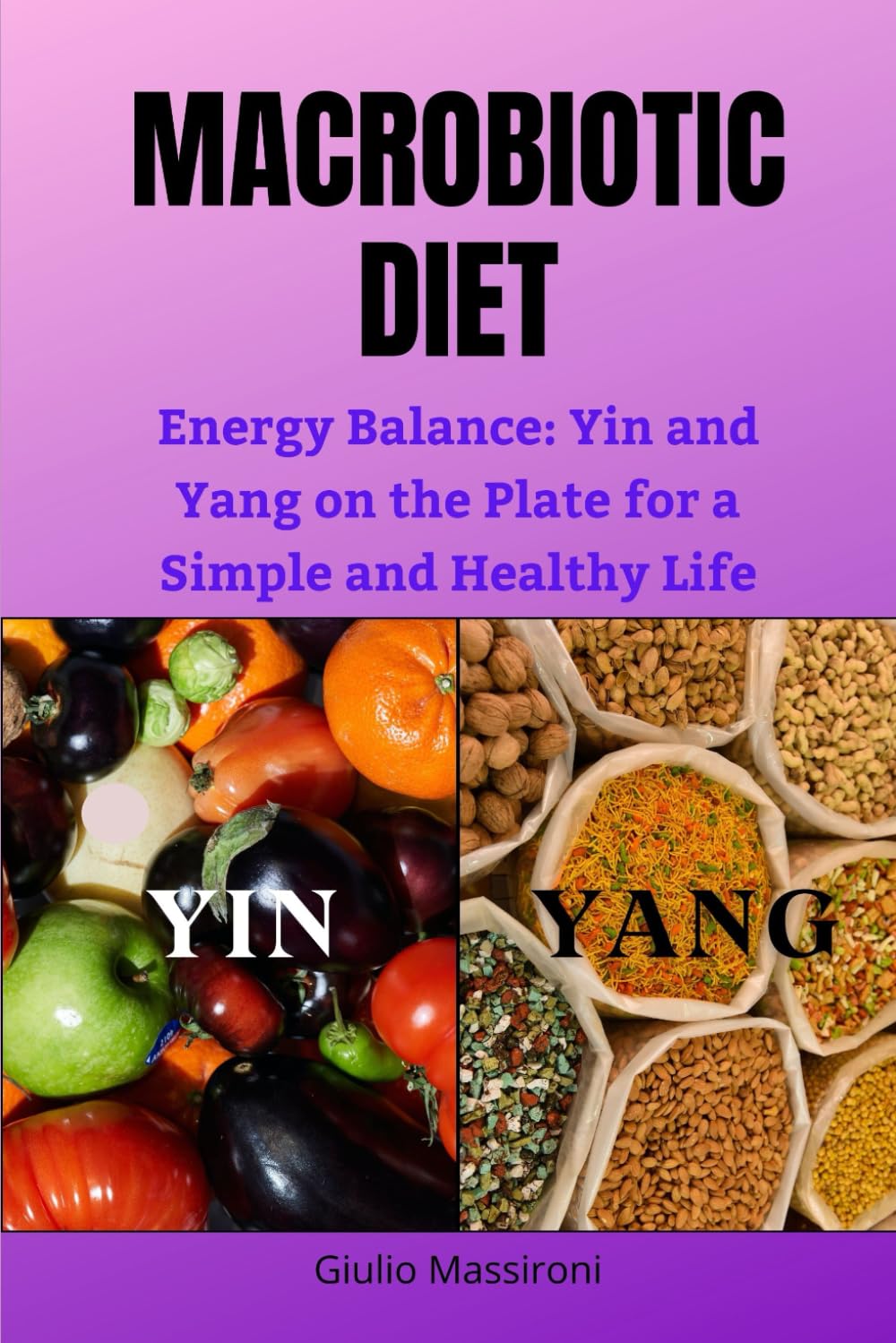 Macrobiotic Diet: Energy Balance: Yin and Yang on the Plate for a Simple and Healthy Life