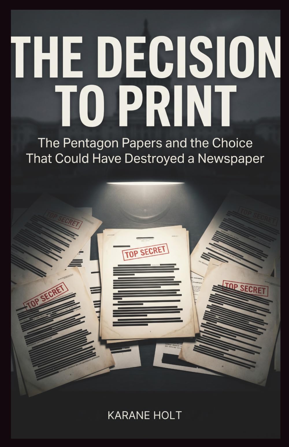 The Decision to Print: The Pentagon Papers and the Choice That Could Have Destroyed a Newspaper: 16 (Stories That Matters)