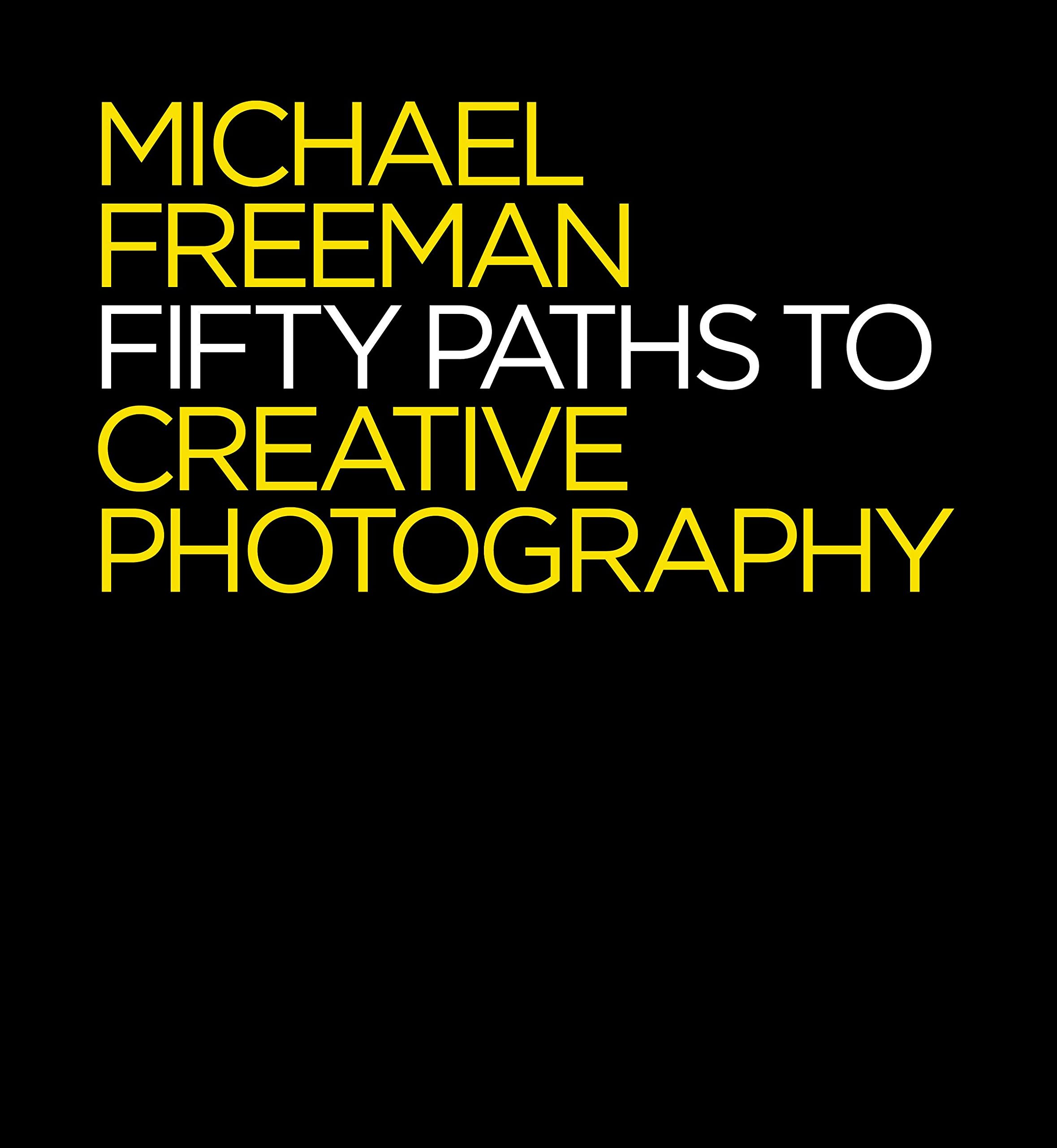 50 Paths to Creative Photography: Style & Technique: Freeman 50 Paths to Creative Photography: Style & Technique: Freeman