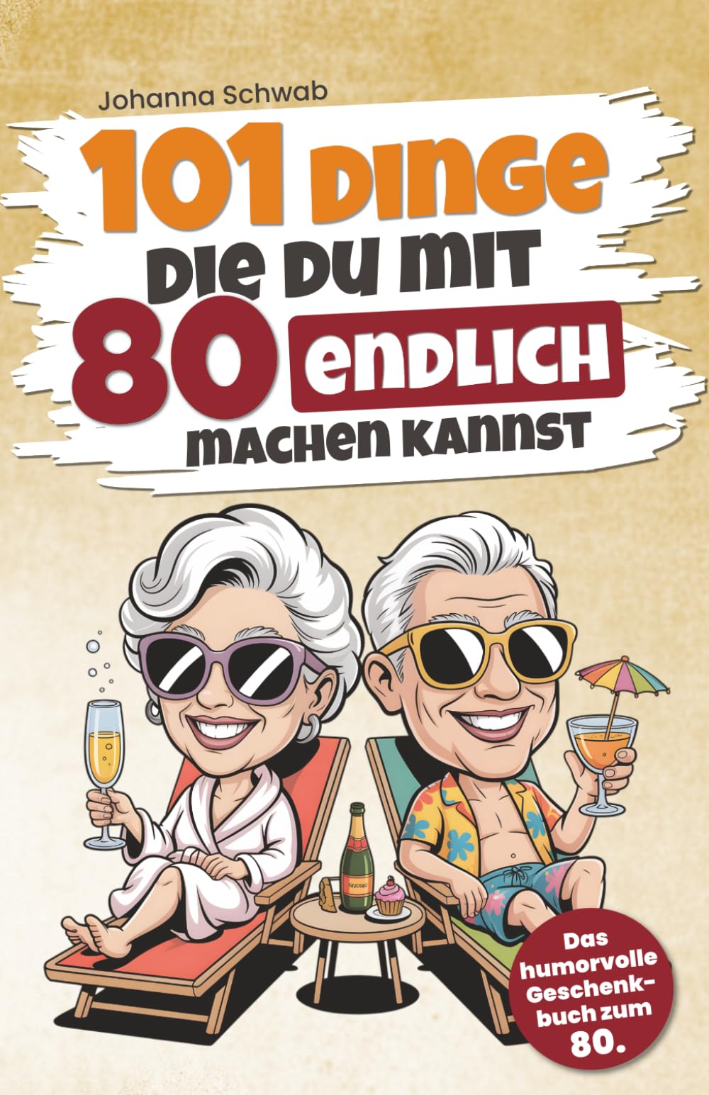 101 Dinge, die du mit 80 endlich machen kannst: Das humorvolle Geschenkbuch zum 80. Geburtstag mit Witz, Charme und Ironie (101 Dinge, die man jetzt endlich machen kann)